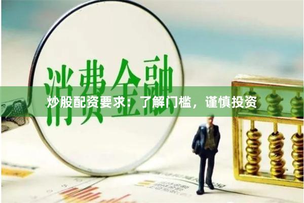 炒股配资要求：了解门槛，谨慎投资
