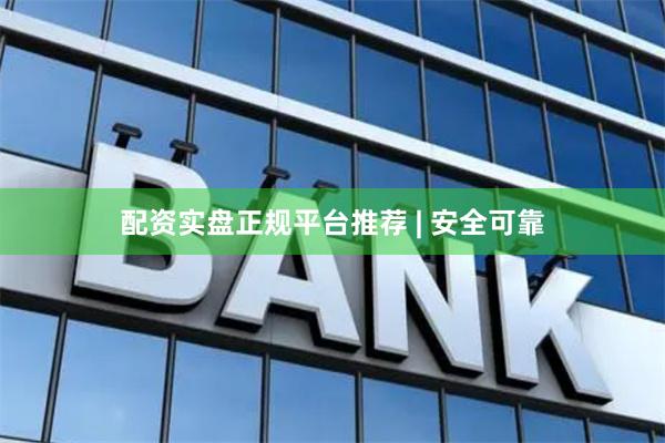 配资实盘正规平台推荐 | 安全可靠